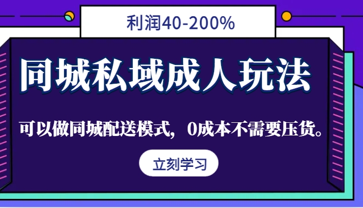 同城私域成人玩法,利润40-200%,可以做同城配送模式,0成本不需要压货。
