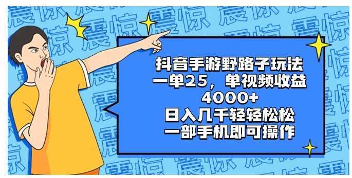 抖音手游野路子玩法，一单25，单视频收益4000+，日入几千轻轻松松，一部&#8230;