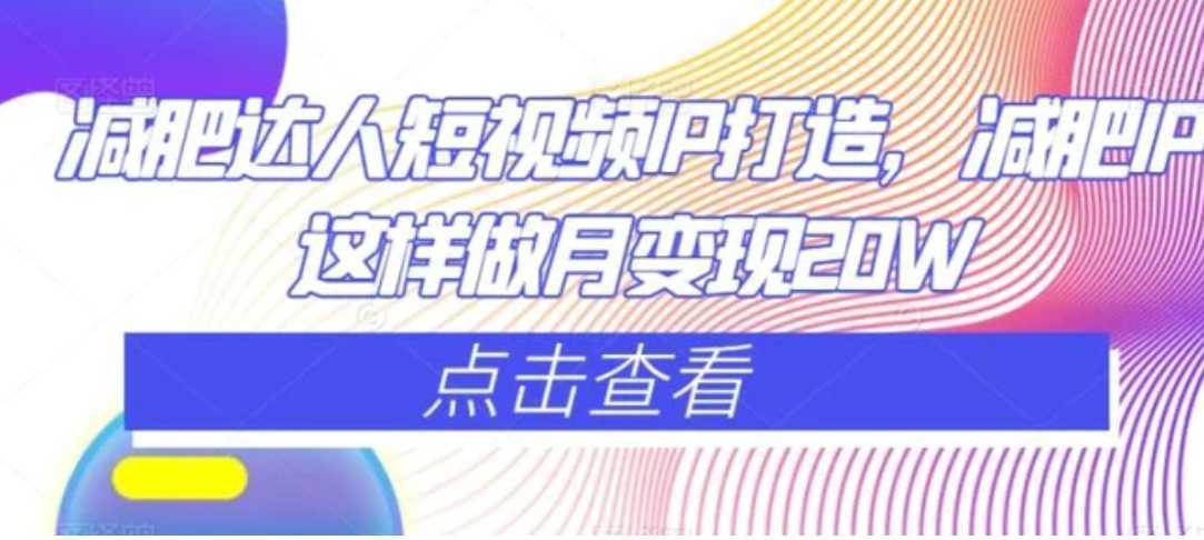 减肥达人短视频IP打造，减肥IP这样做月变现20W