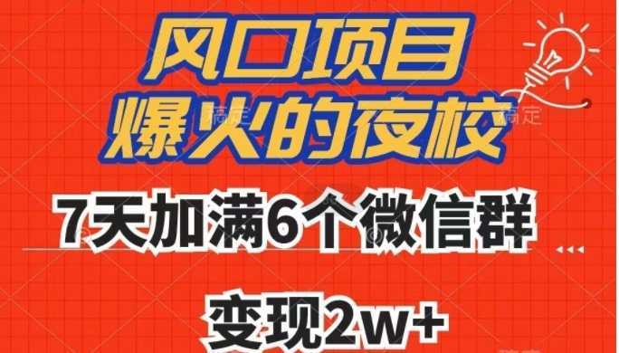 全网首发，爆火的夜校，7天加满6个微信群，变现2w+【揭秘】