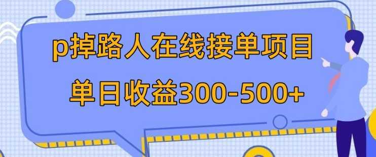 p掉路人项目 日入300-500在线接单 外面收费1980【揭秘】