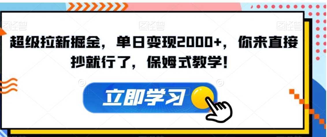超级拉新掘金，单日变现2000+，你来直接抄就行了，保姆式教学！【揭秘】