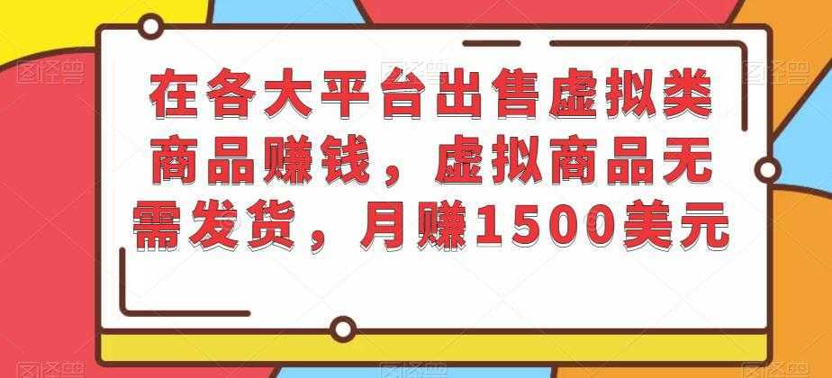 在各大平台出售虚拟类商品赚钱，虚拟商品无需发货，月赚1500美元