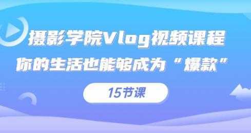 摄影学院Vlog视频课程，你的生活也能够成为“爆款”