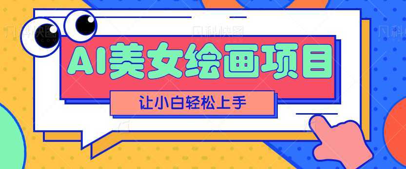 AI美女绘画项目，保姆级教程，多重变现方式让小白轻松上手！【视频教程】