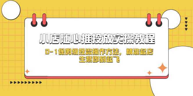 小店随心推投放实操教程，0-1保姆级投流操作方法，精准起店，生意即刻起飞
