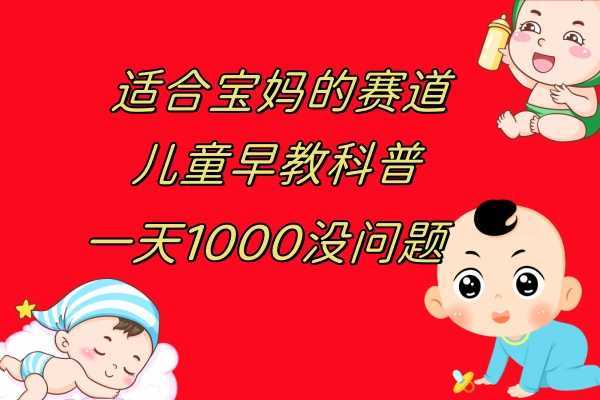 儿童早教科普，一单29.9&#8211;49.9，一天1000问题不大