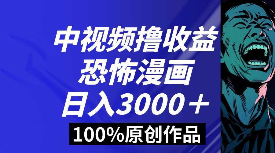 中视频恐怖漫画暴力撸收益，日入3000＋，100%原创玩法，小白轻松上手多&#8230;