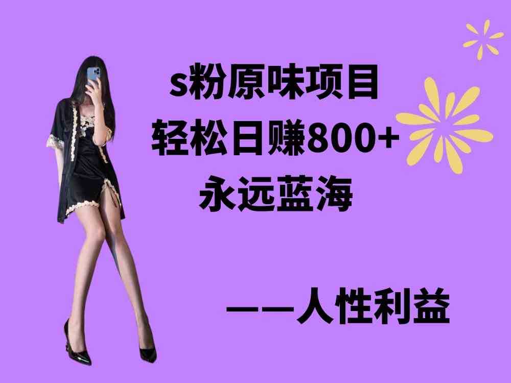 s粉原味项目，轻松日赚800+，永远的蓝海项目，无脑操作也能直接出单 人&#8230;