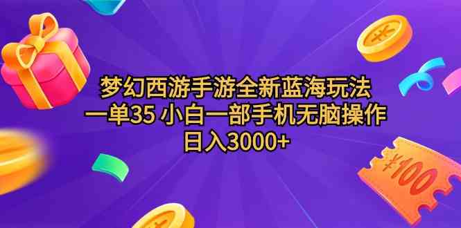 梦幻西游手游全新蓝海玩法 一单35 小白一部手机无脑操作 日入3000+轻轻&#8230;