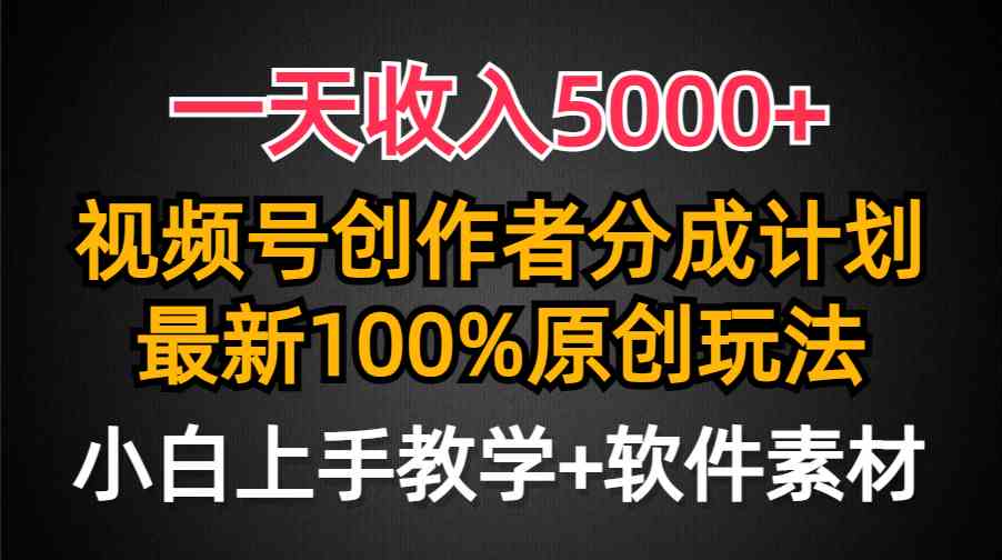 一天收入5000+，视频号创作者分成计划，最新100%原创玩法，小白也可以轻&#8230;