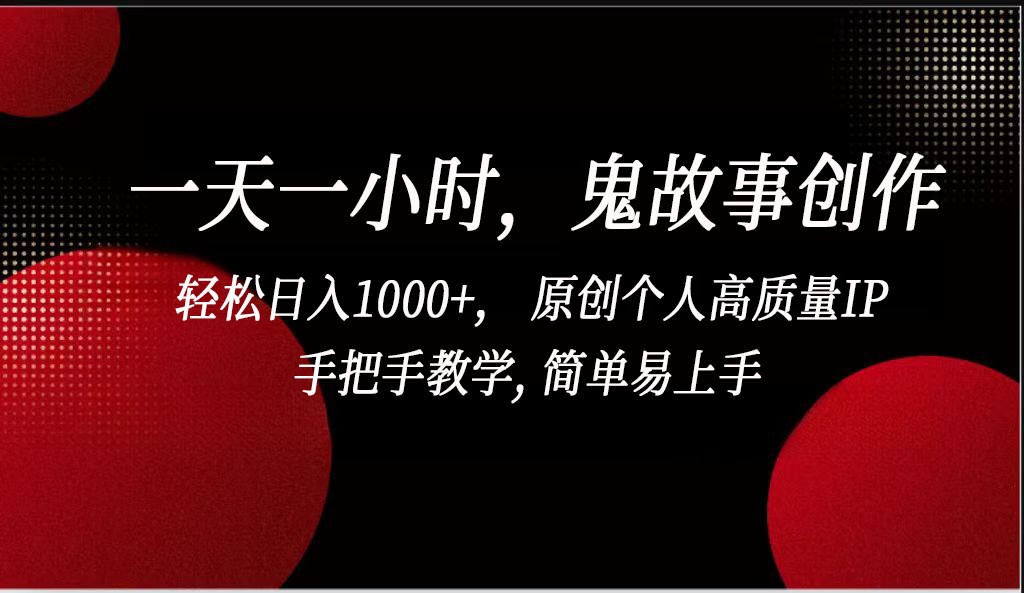 一天一小时，鬼故事创作， 轻松日入1000+， 原创个人高质量IP，手把手教学, 简单易&#8230;