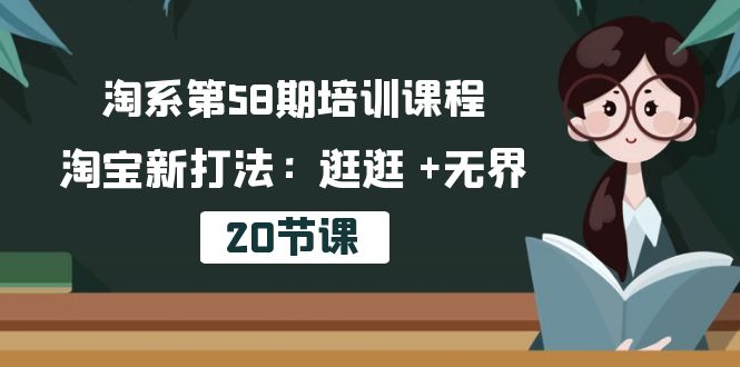 淘系第58期培训课程，淘宝新打法：逛逛 +无界
