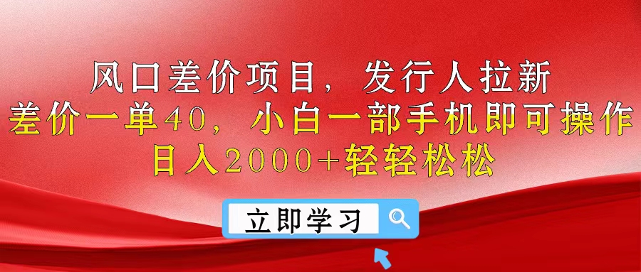 风口差价项目，发行人拉新，差价一单40，小白一部手机即可操作，日入20&#8230;