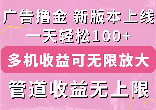 广告撸金新版内测，收益翻倍！每天轻松100+，多机多账号收益无上限，抢&#8230;