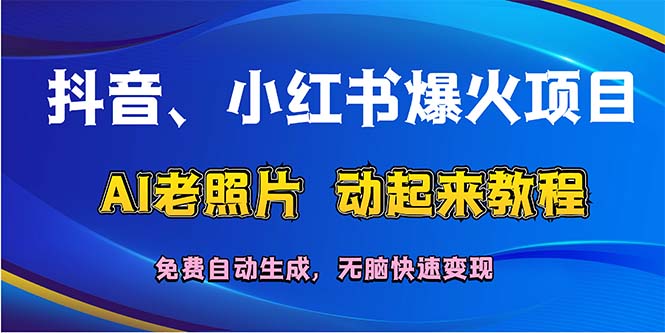 抖音、小红书爆火项目：AI老照片动起来教程，免费自动生成，无脑快速变&#8230;
